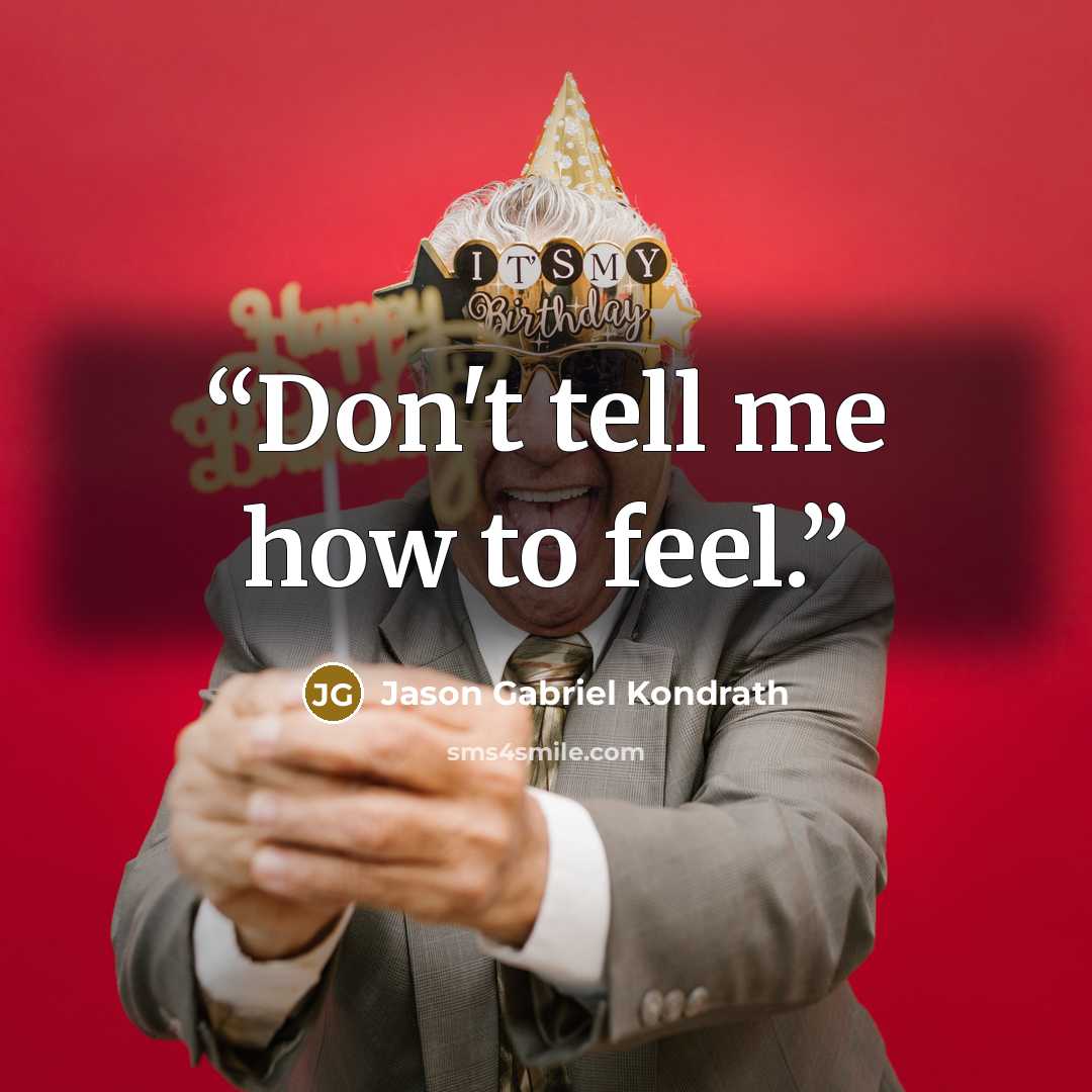 “Don't tell me how to feel.” quote by Jason Gabriel Kondrath