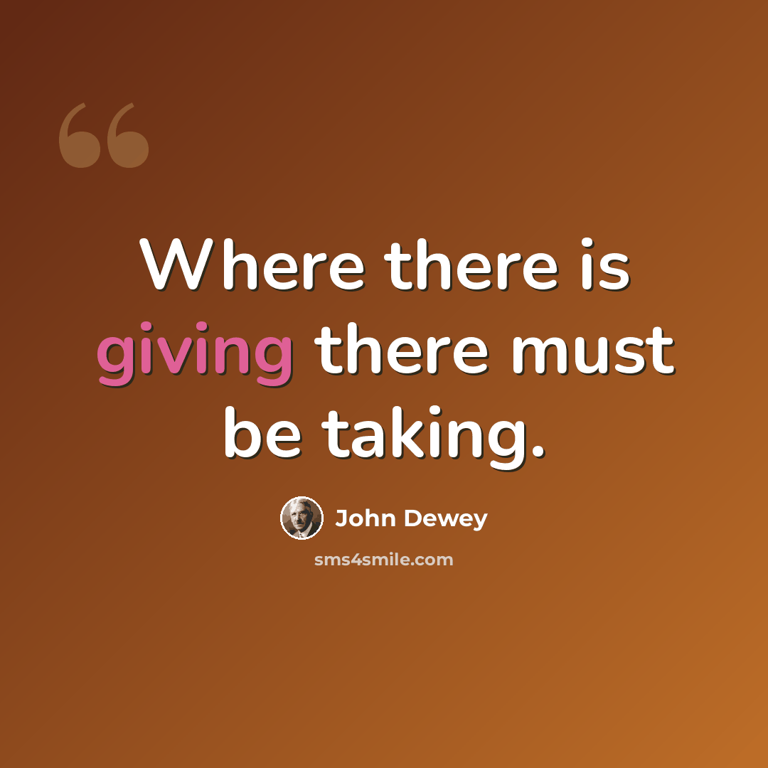 “Where there is giving there must be taking.” quote by John Dewey