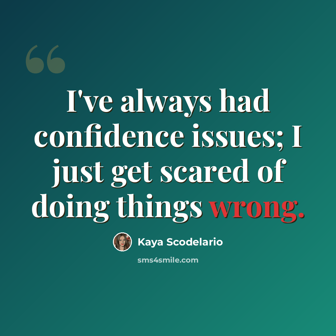 “I've always had confidence issues; I just get scared of doing things wrong.” quote by Kaya Scodelario