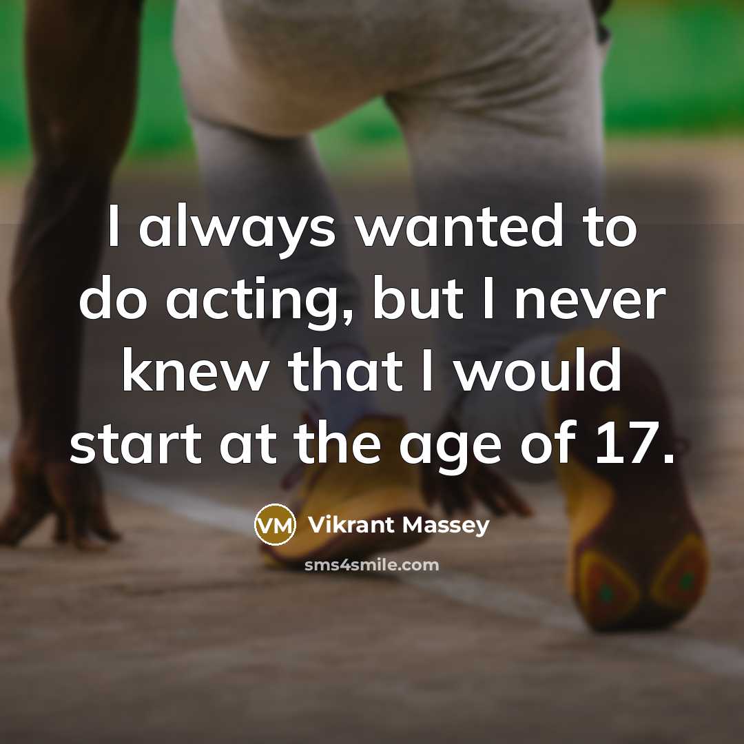 “I always wanted to do acting, but I never knew that I would start at the age of 17.” quote by Vikrant Massey