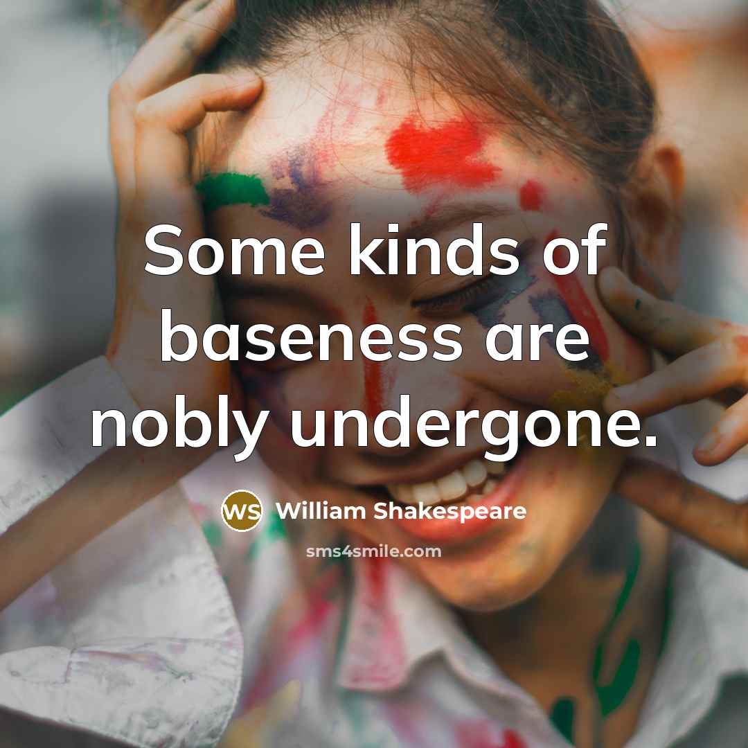 “Some kinds of baseness are nobly undergone.” quote by William Shakespeare
