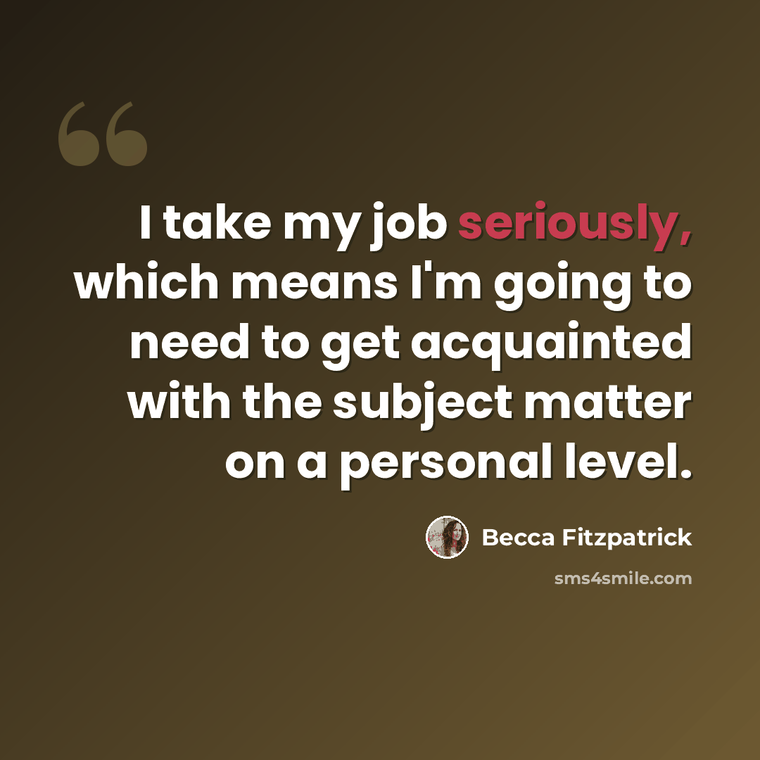 “I take my job seriously, which means I'm going to need to get acquainted with the subject matter on a personal level.” quote by Becca Fitzpatrick