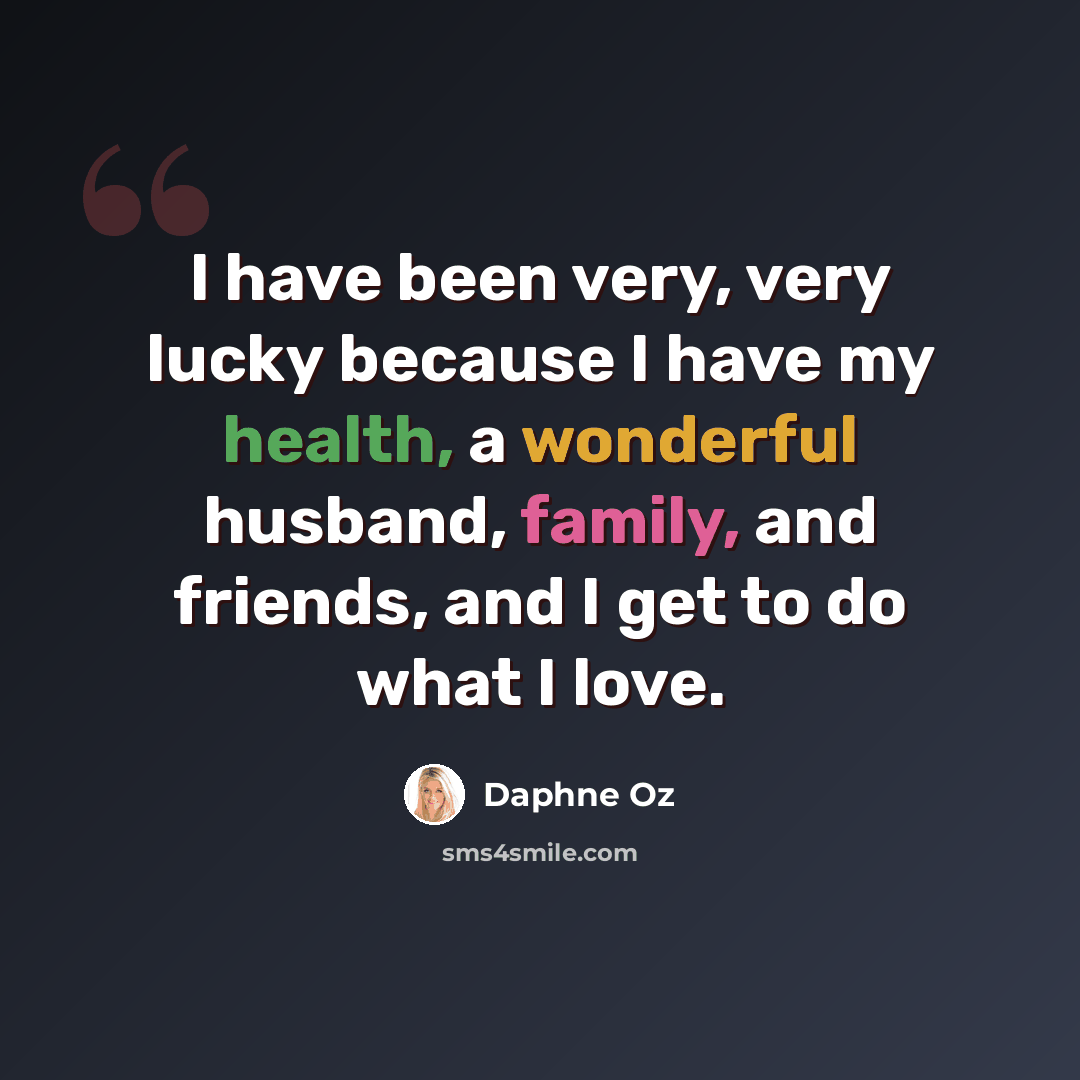 “I have been very, very lucky because I have my health, a wonderful husband, family, and friends, and I get to do what I love.” quote by Daphne Oz