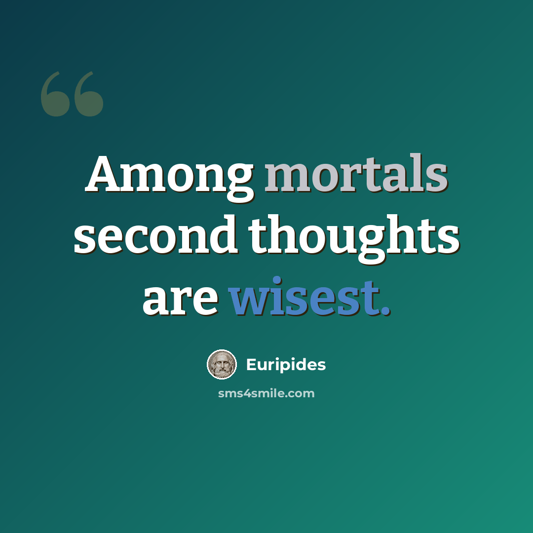 “Among mortals second thoughts are wisest.” quote by Euripides