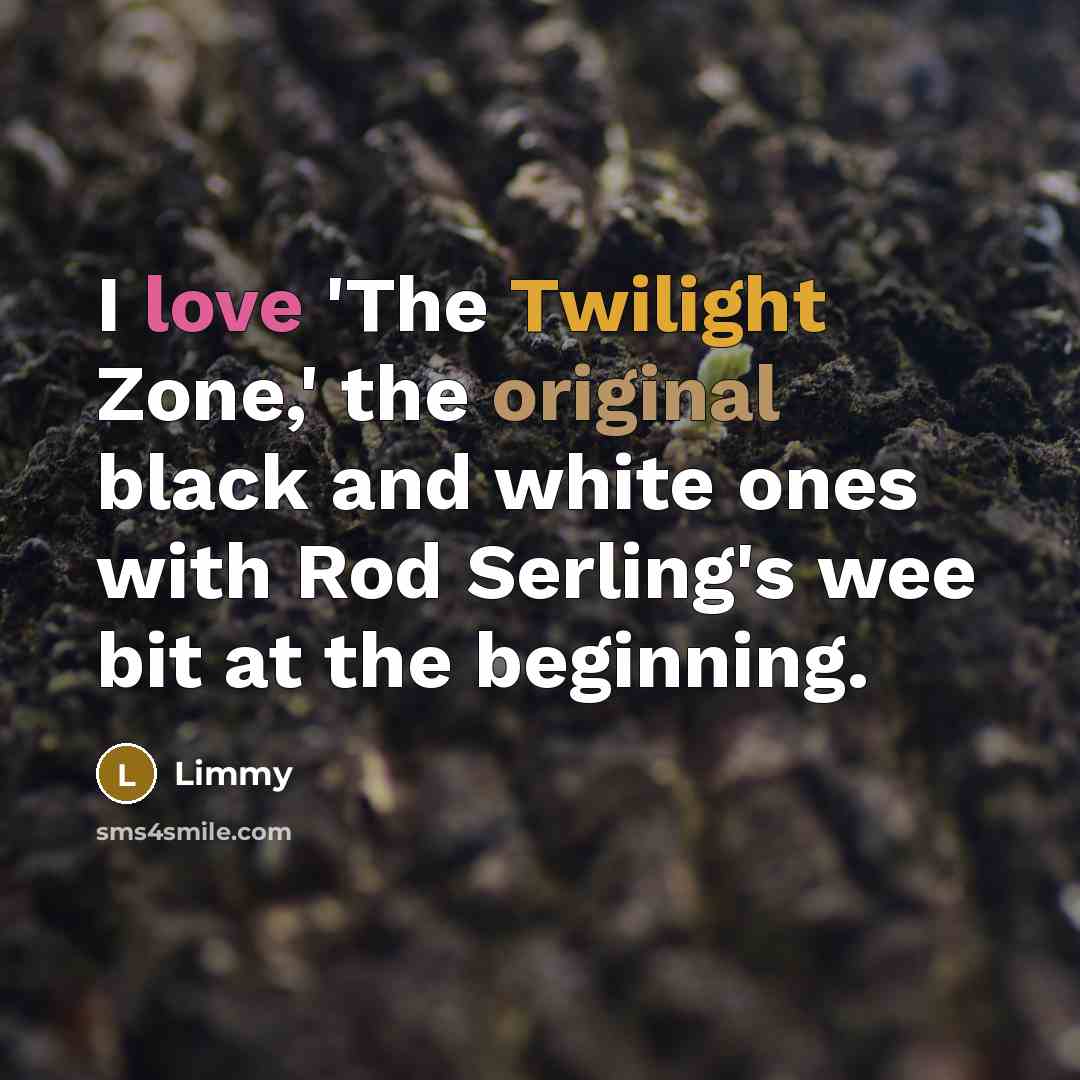 “I love 'The Twilight Zone,' the original black and white ones with Rod Serling's wee bit at the beginning.” quote by Limmy