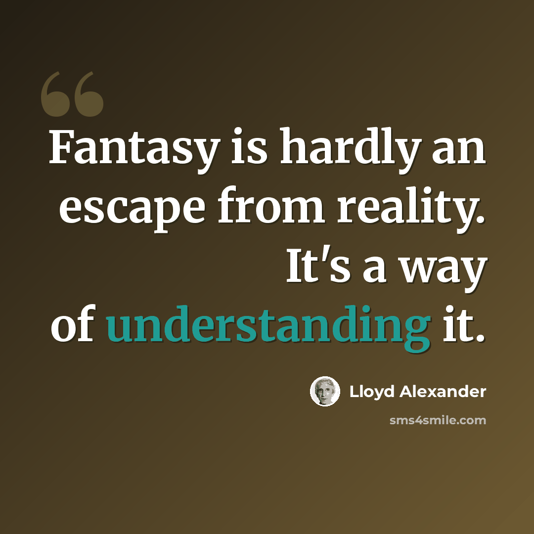 “Fantasy is hardly an escape from reality. It's a way of understanding it.” quote by Lloyd Alexander