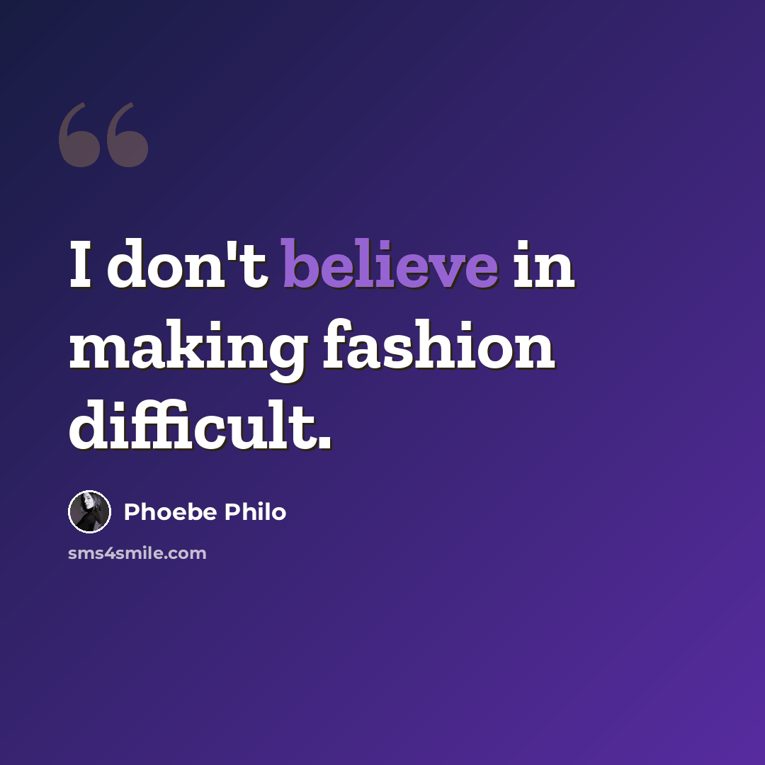“I don't believe in making fashion difficult.” quote by Phoebe Philo