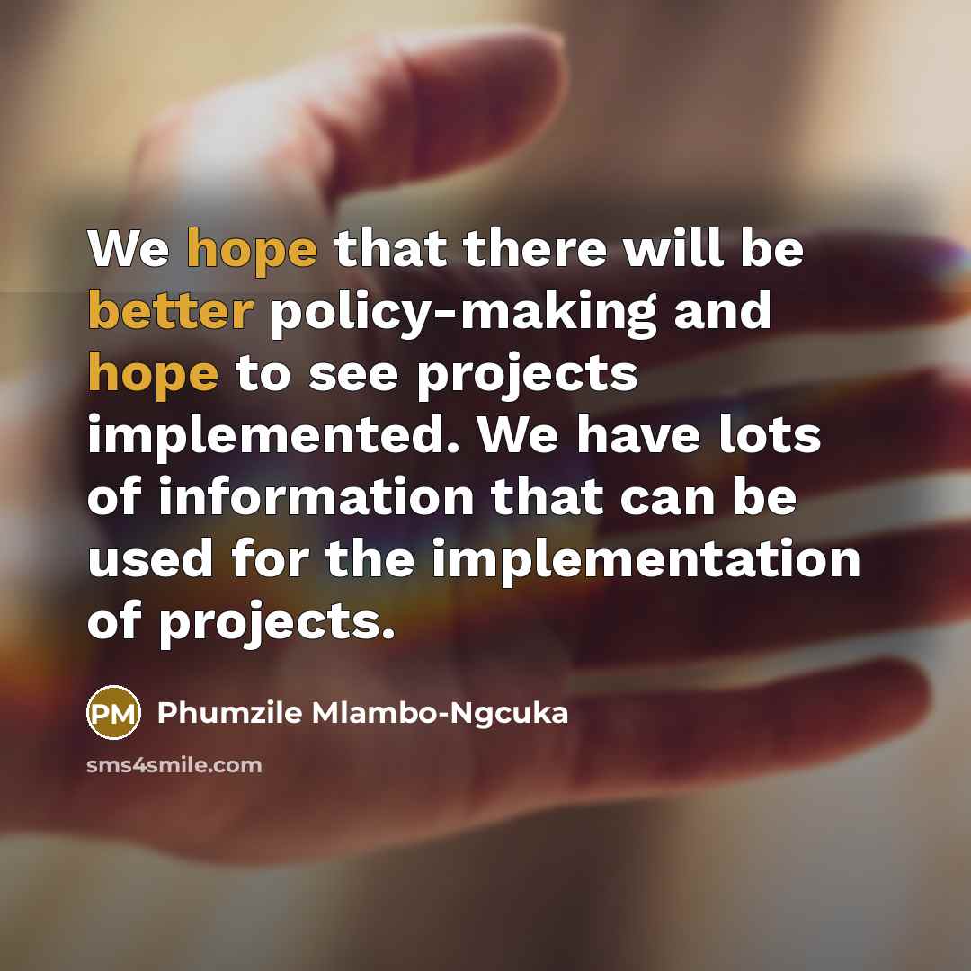 “We hope that there will be better policy-making and hope to see projects implemented. We have lots of information that can be used for the implementation of projects.” quote by Phumzile Mlambo-Ngcuka