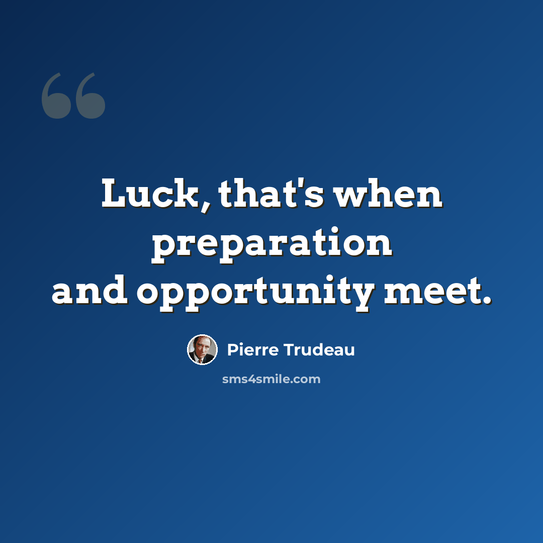 “Luck, that's when preparation and opportunity meet.” quote by Pierre Trudeau