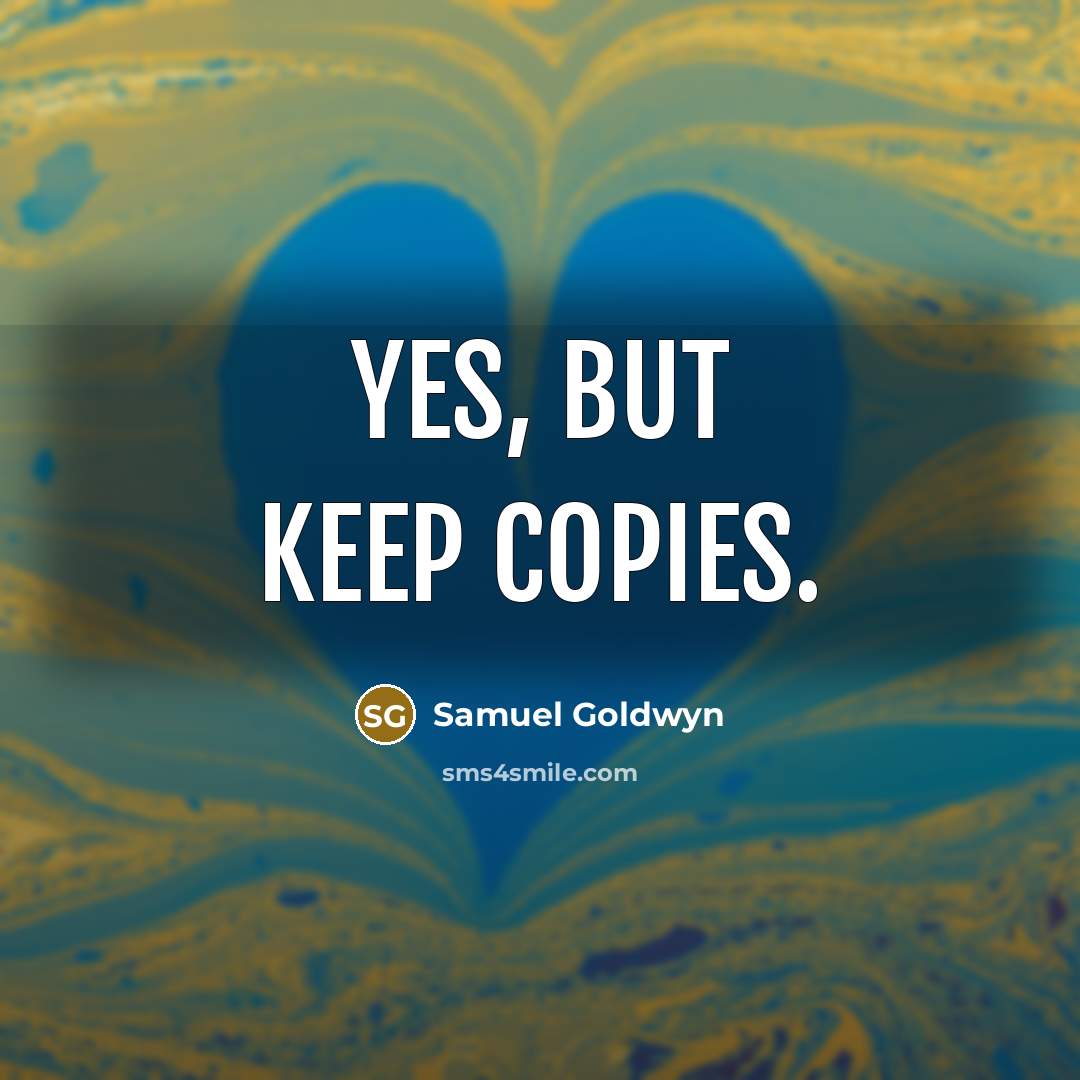 “Yes, but keep copies.” quote by Samuel Goldwyn