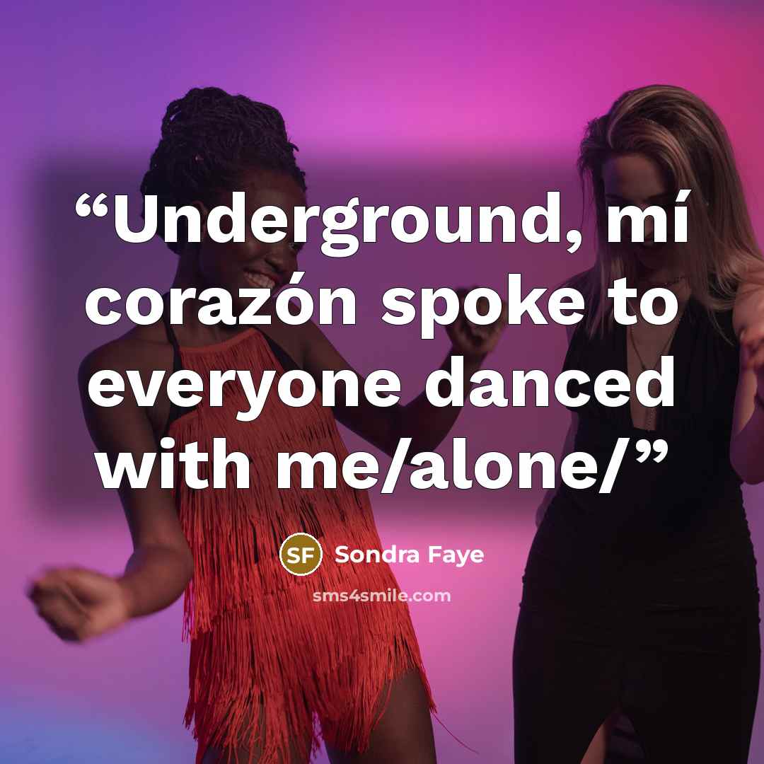 “Underground, mí corazón spoke to everyone danced with me/alone/” quote by Sondra Faye