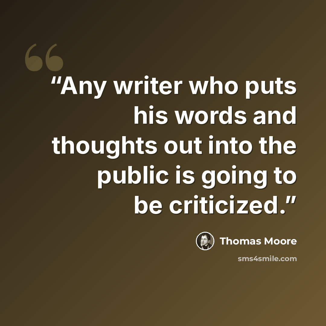 “Any writer who puts his words and thoughts out into the public is going to be criticized.” quote by Thomas Moore