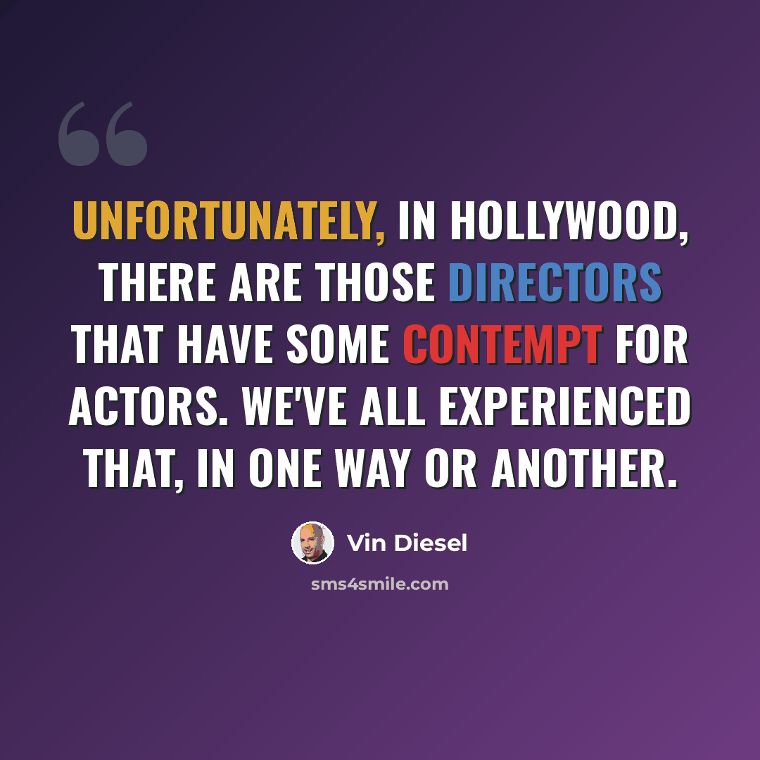 “Unfortunately, in Hollywood, there are those directors that have some contempt for actors. We've all experienced that, in one way or another.” quote by Vin Diesel