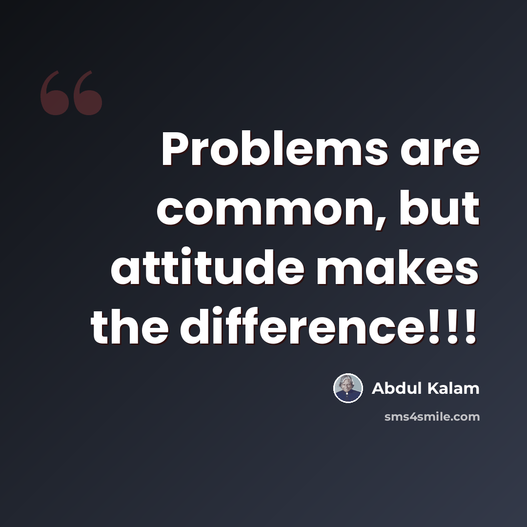“Problems are common, but attitude makes the difference!!!” quote by Abdul Kalam