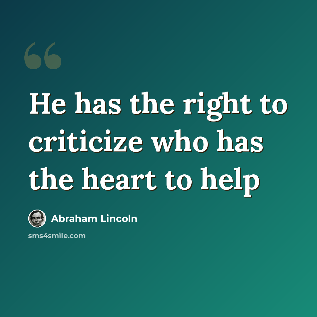 “He has the right to criticize who has the heart to help” quote by Abraham Lincoln