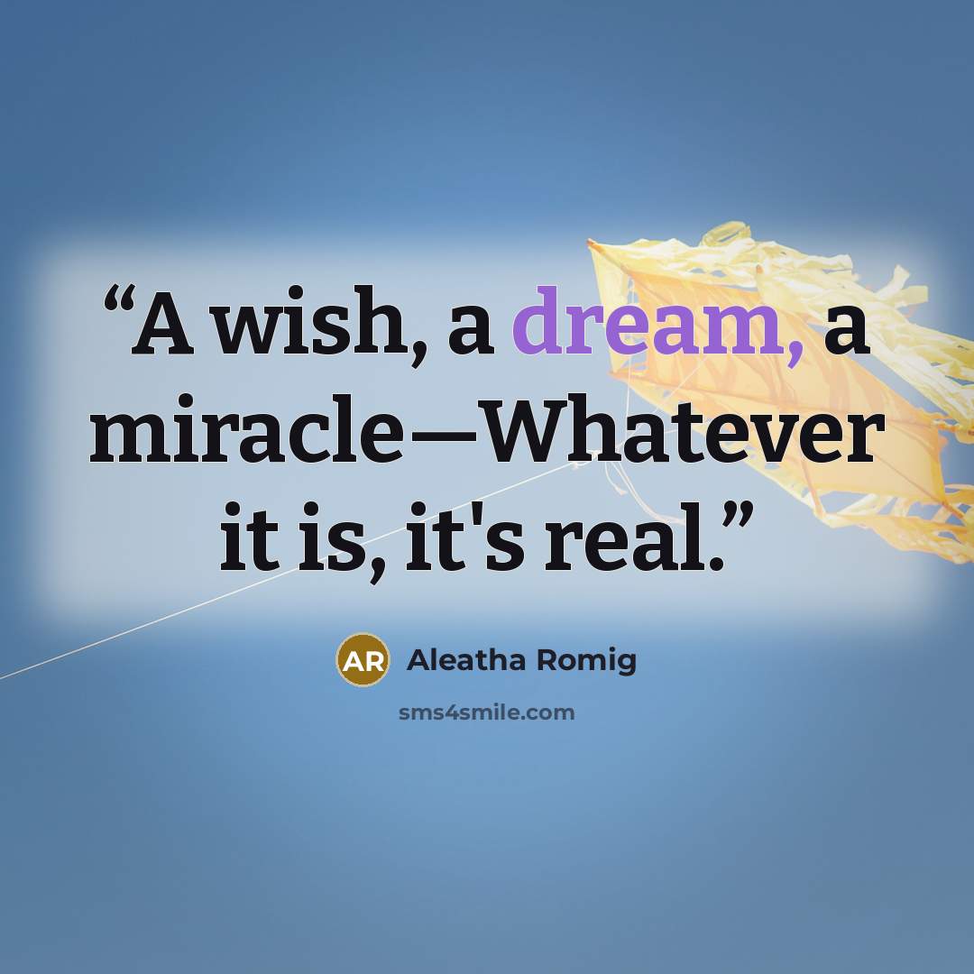 “A wish, a dream, a miracle—Whatever it is, it's real.” quote by Aleatha Romig