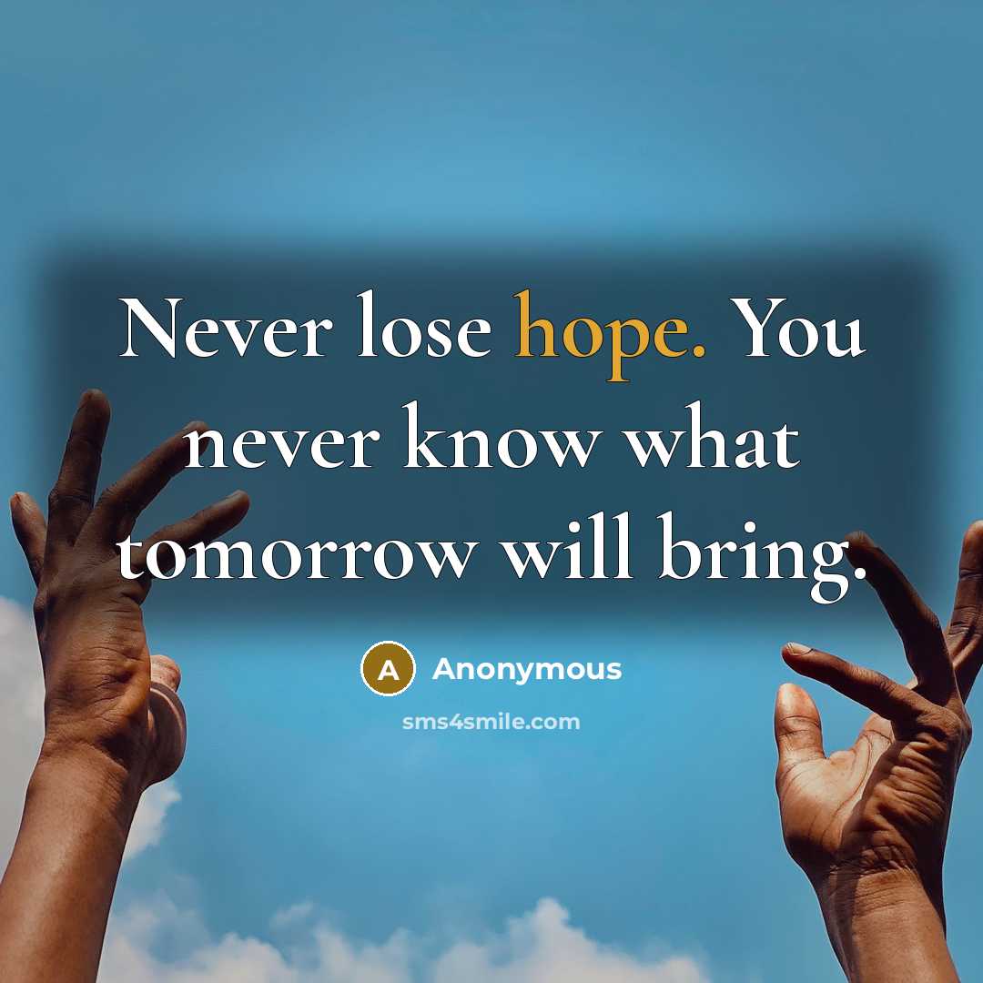 “Never lose hope. You never know what tomorrow will bring.” quote by Anonymous