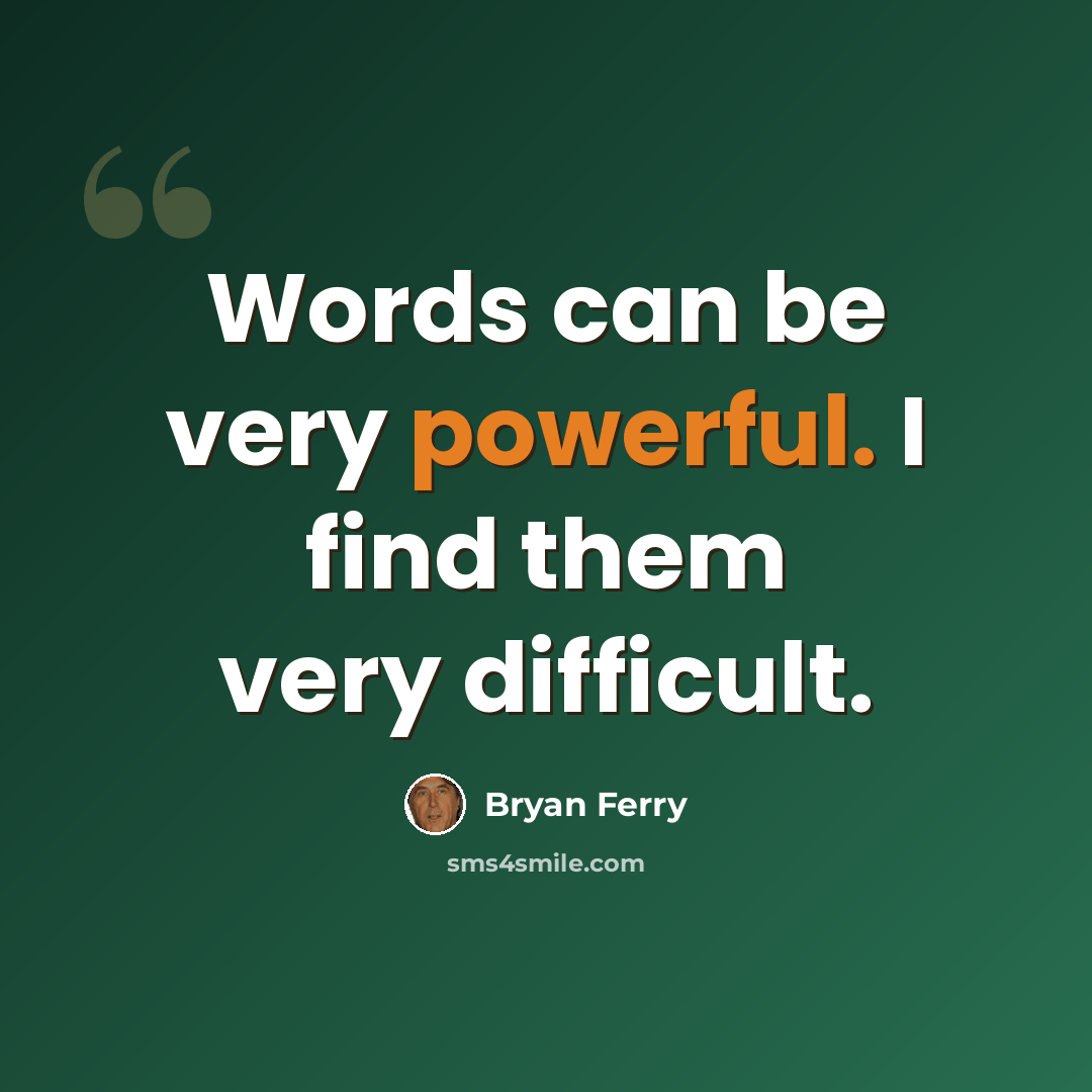 “Words can be very powerful. I find them very difficult.” quote by Bryan Ferry
