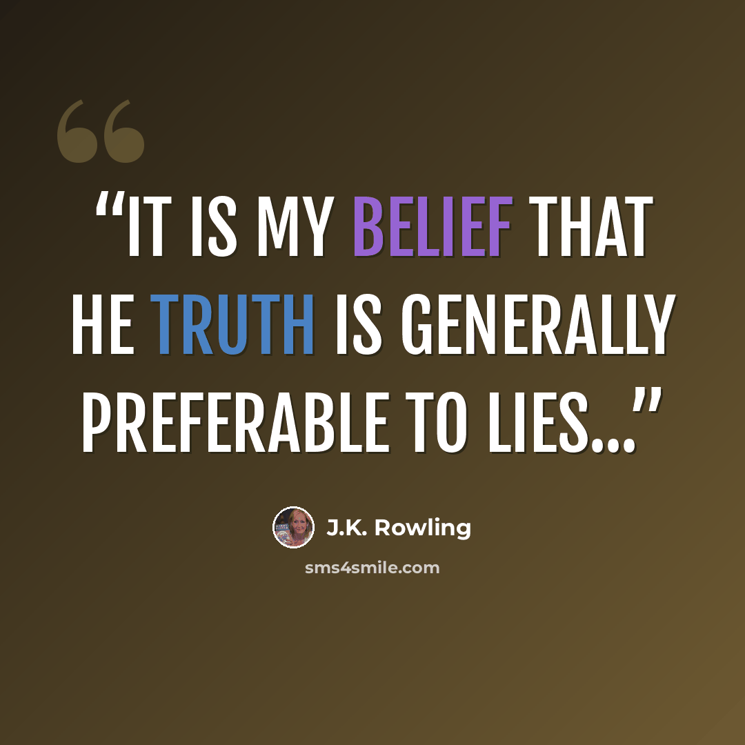 “It is my belief that he truth is generally preferable to lies...” quote by J.K. Rowling