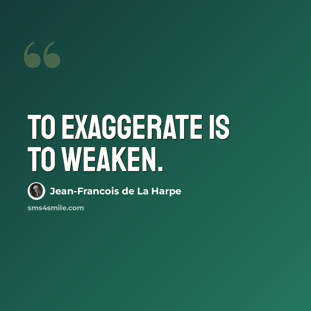 “To exaggerate is to weaken.” quote by Jean-Francois de La Harpe