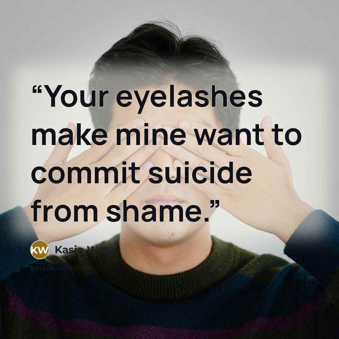 “Your eyelashes make mine want to commit suicide from shame.” quote by Kasie West