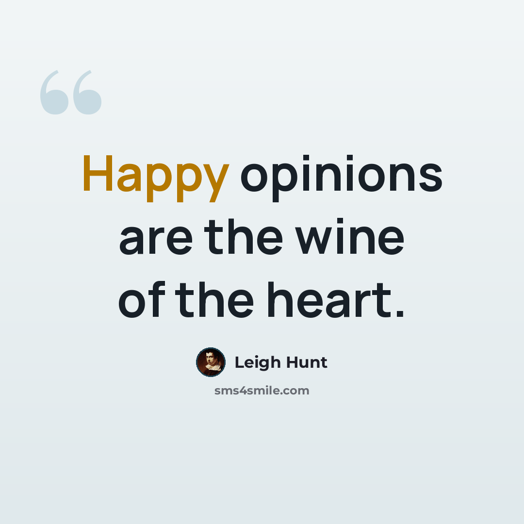 “Happy opinions are the wine of the heart.” quote by Leigh Hunt