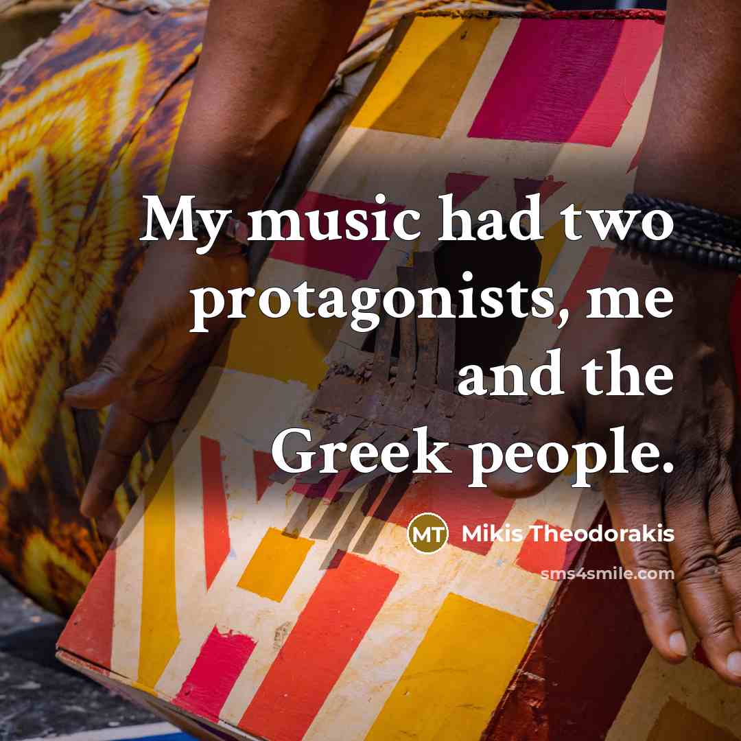 “My music had two protagonists, me and the Greek people.” quote by Mikis Theodorakis