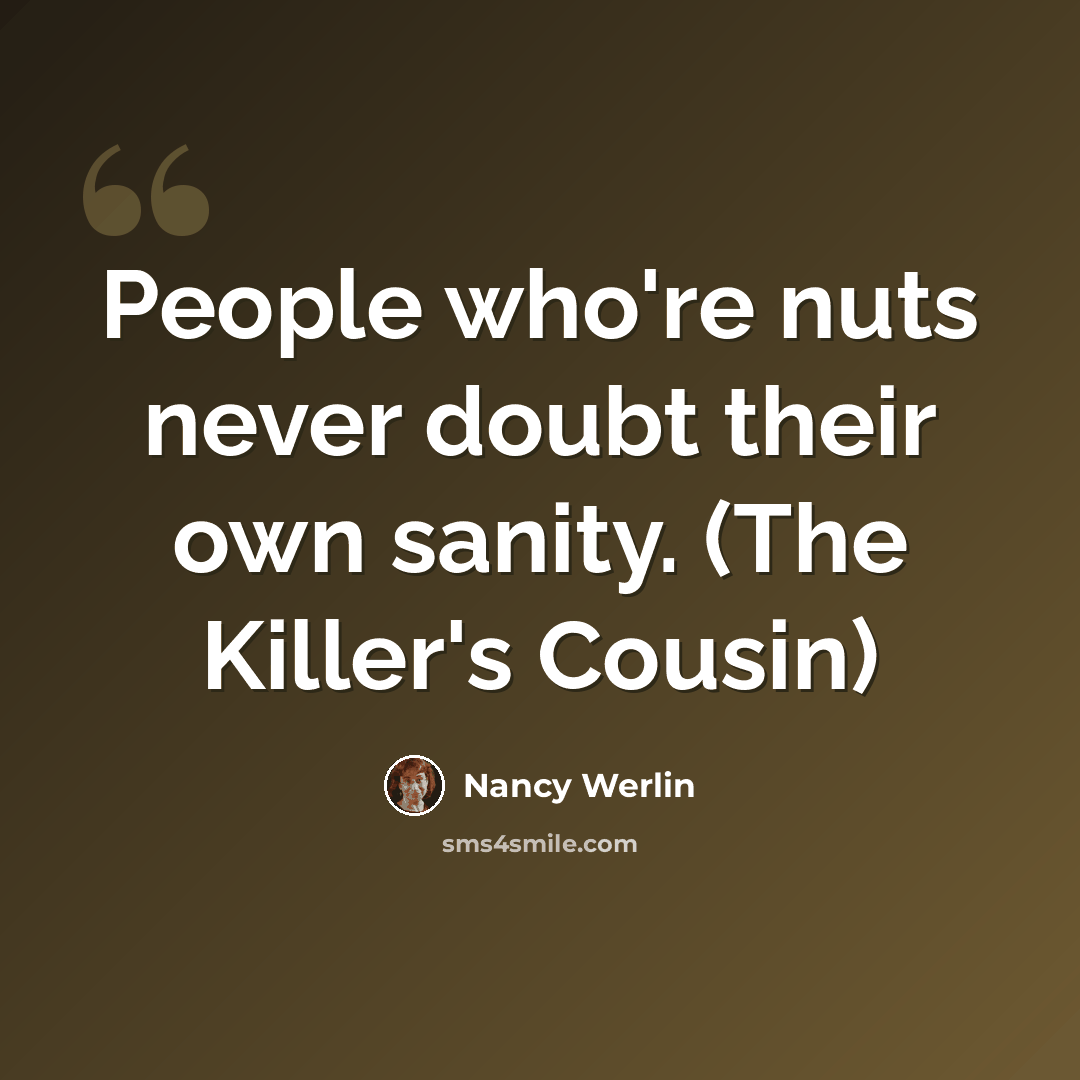 “People who're nuts never doubt their own sanity. (The Killer's Cousin)” quote by Nancy Werlin