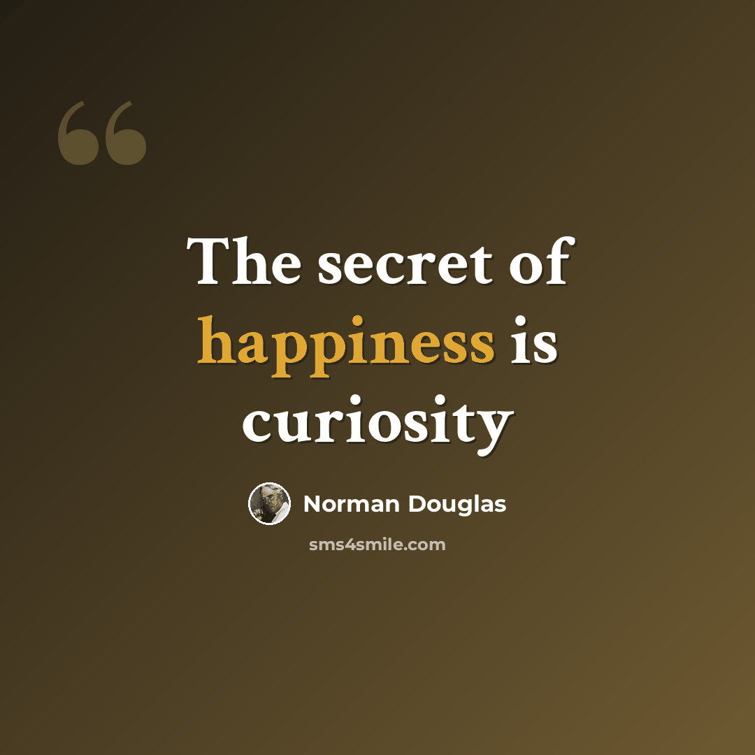 “The secret of happiness is curiosity” quote by Norman Douglas