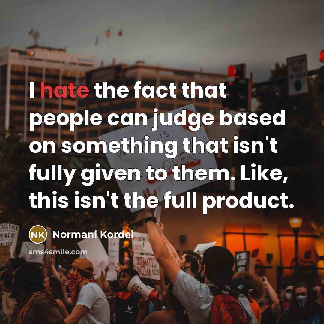 “I hate the fact that people can judge based on something that isn't fully given to them. Like, this isn't the full product.” quote by Normani Kordei