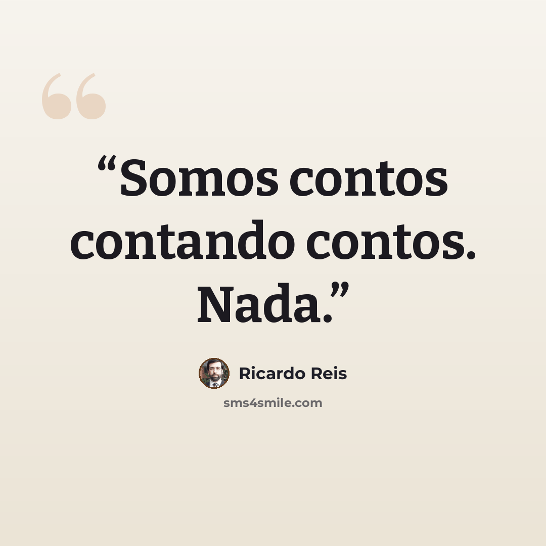 “Somos contos contando contos. Nada.” quote by Ricardo Reis