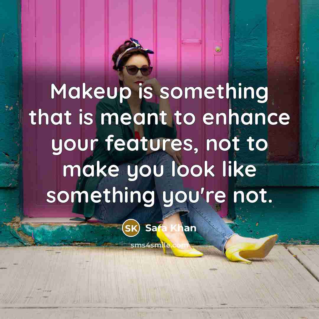 “Makeup is something that is meant to enhance your features, not to make you look like something you're not.” quote by Sara Khan