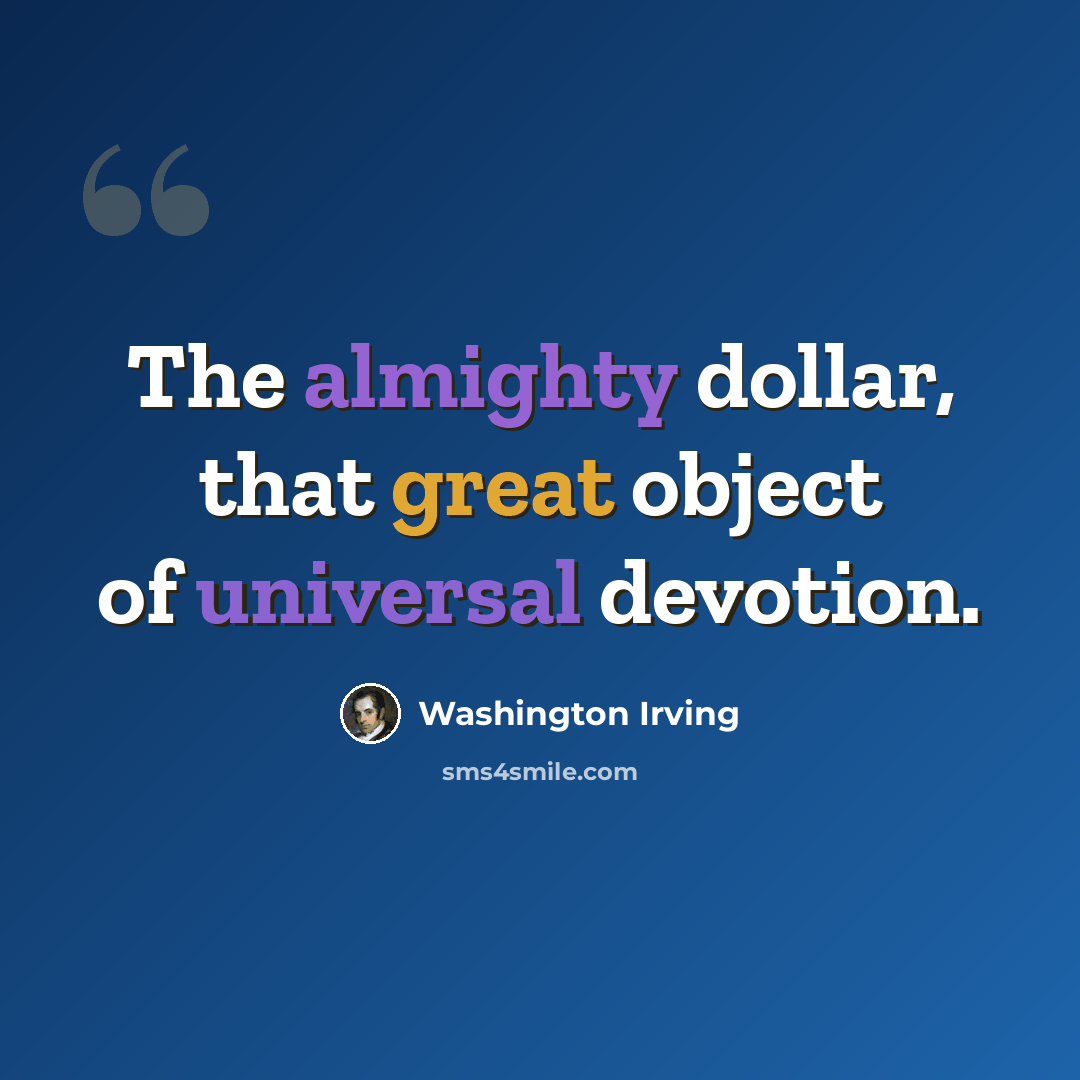 “The almighty dollar, that great object of universal devotion.” quote by Washington Irving