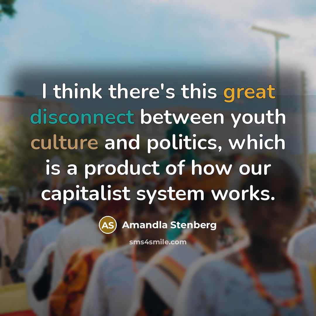 “I think there's this great disconnect between youth culture and politics, which is a product of how our capitalist system works.” quote by Amandla Stenberg