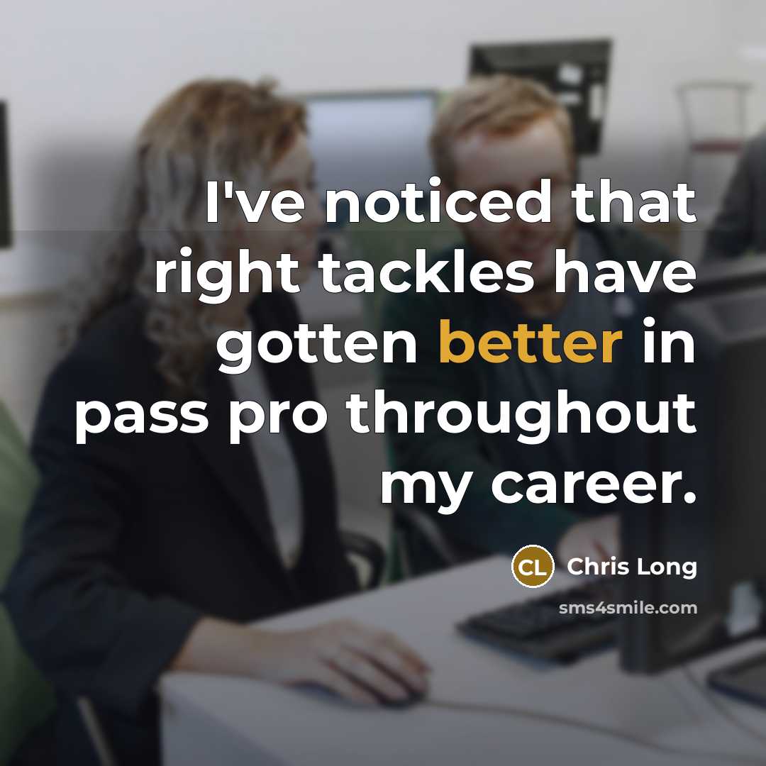 “I've noticed that right tackles have gotten better in pass pro throughout my career.” quote by Chris Long