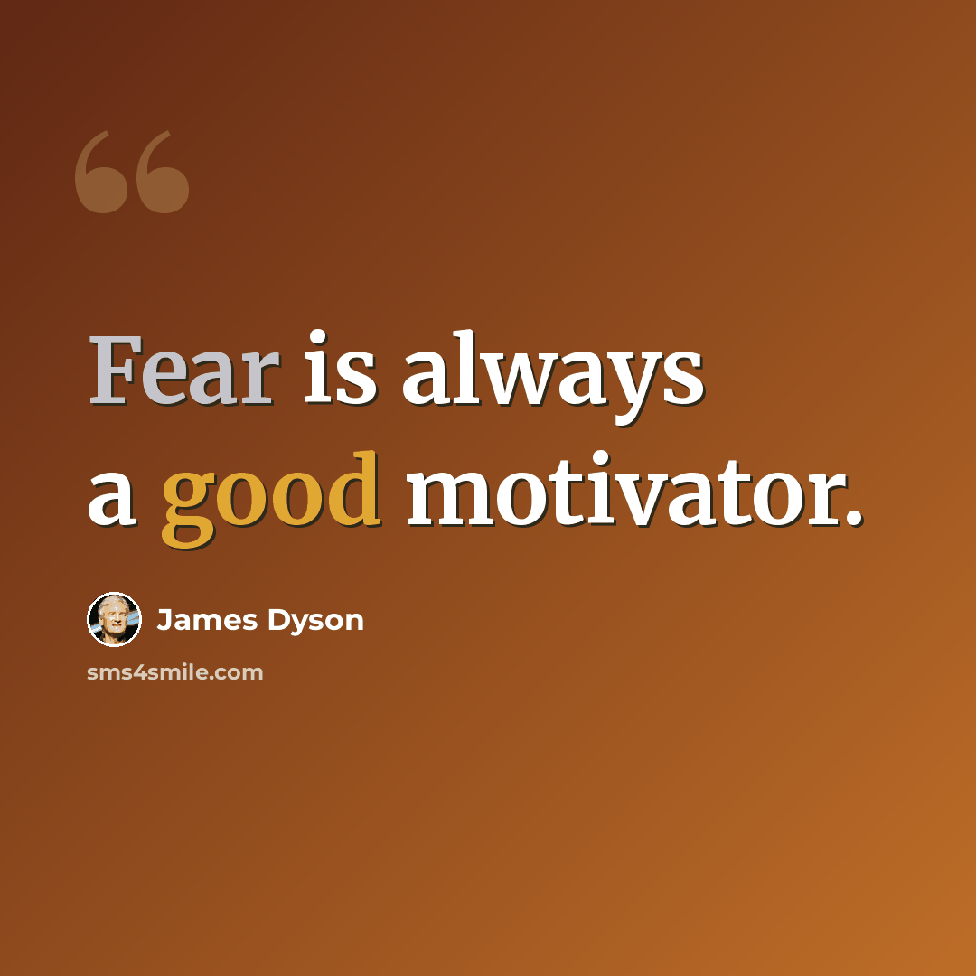 “Fear is always a good motivator.” quote by James Dyson