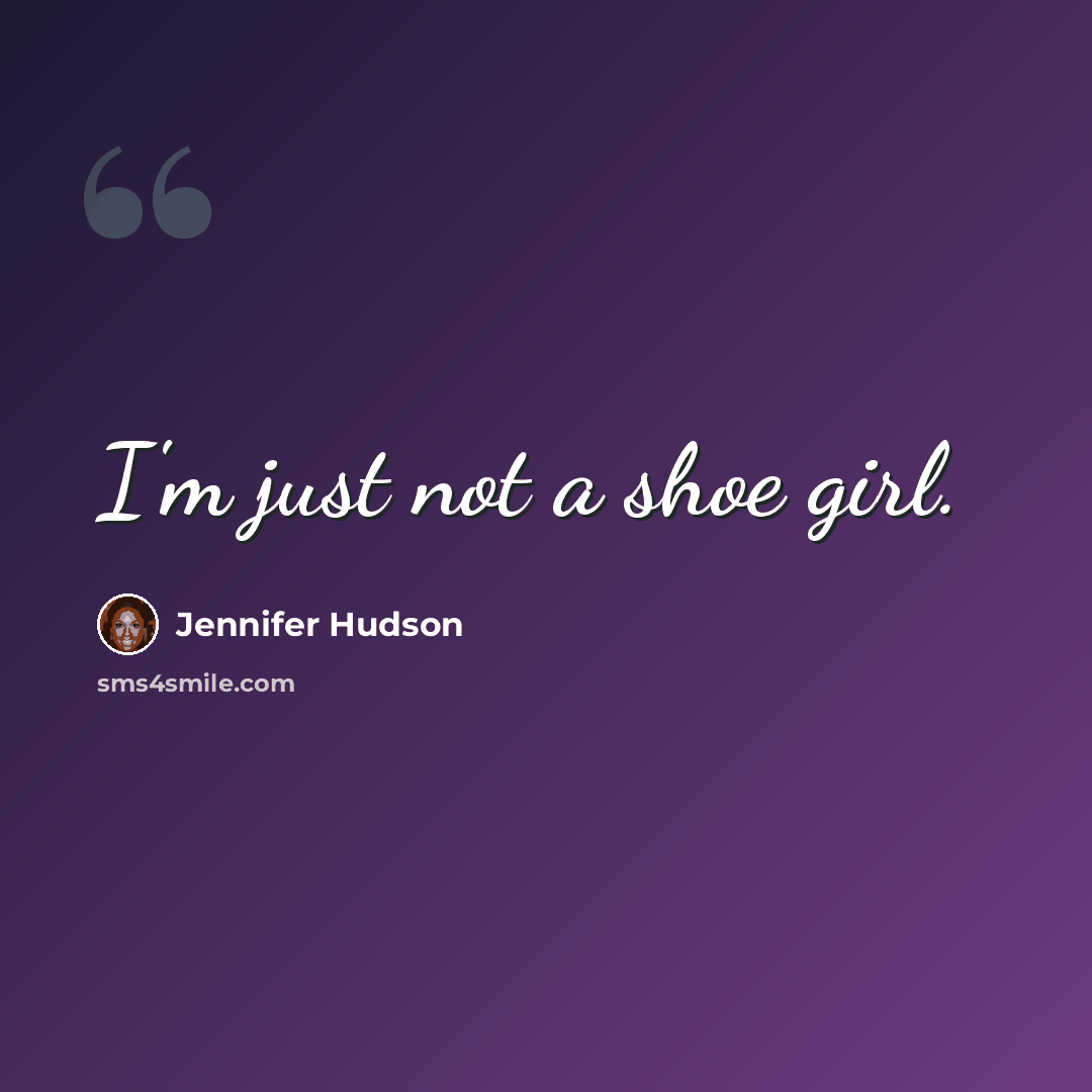 “I'm just not a shoe girl.” quote by Jennifer Hudson
