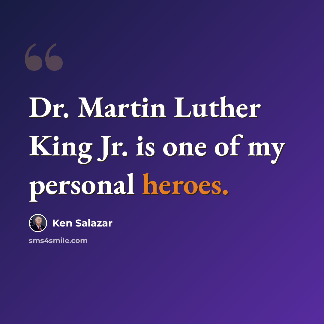 “Dr. Martin Luther King Jr. is one of my personal heroes.” quote by Ken Salazar