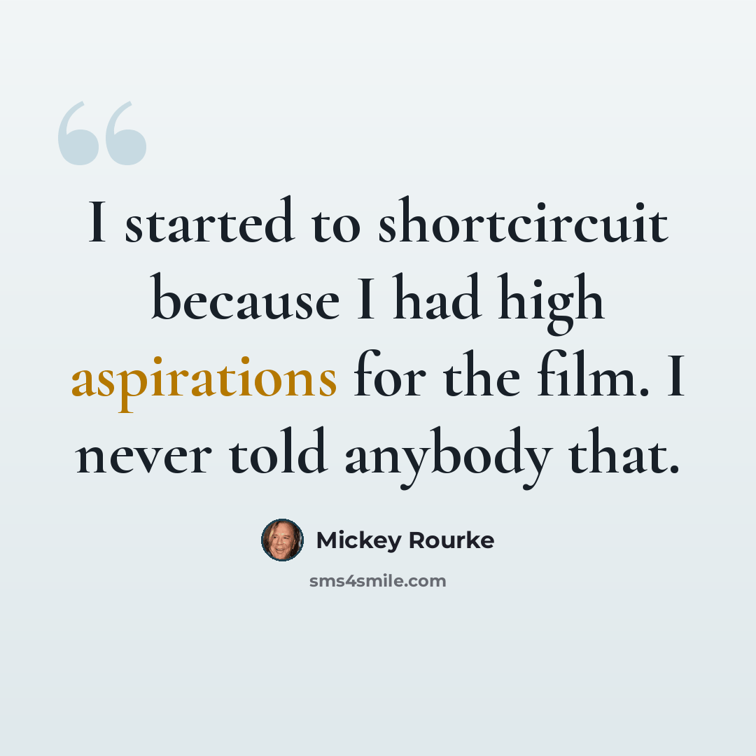 “I started to shortcircuit because I had high aspirations for the film. I never told anybody that.” quote by Mickey Rourke