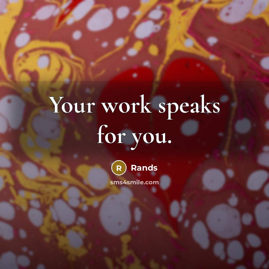 “Your work speaks for you.” quote by Rands