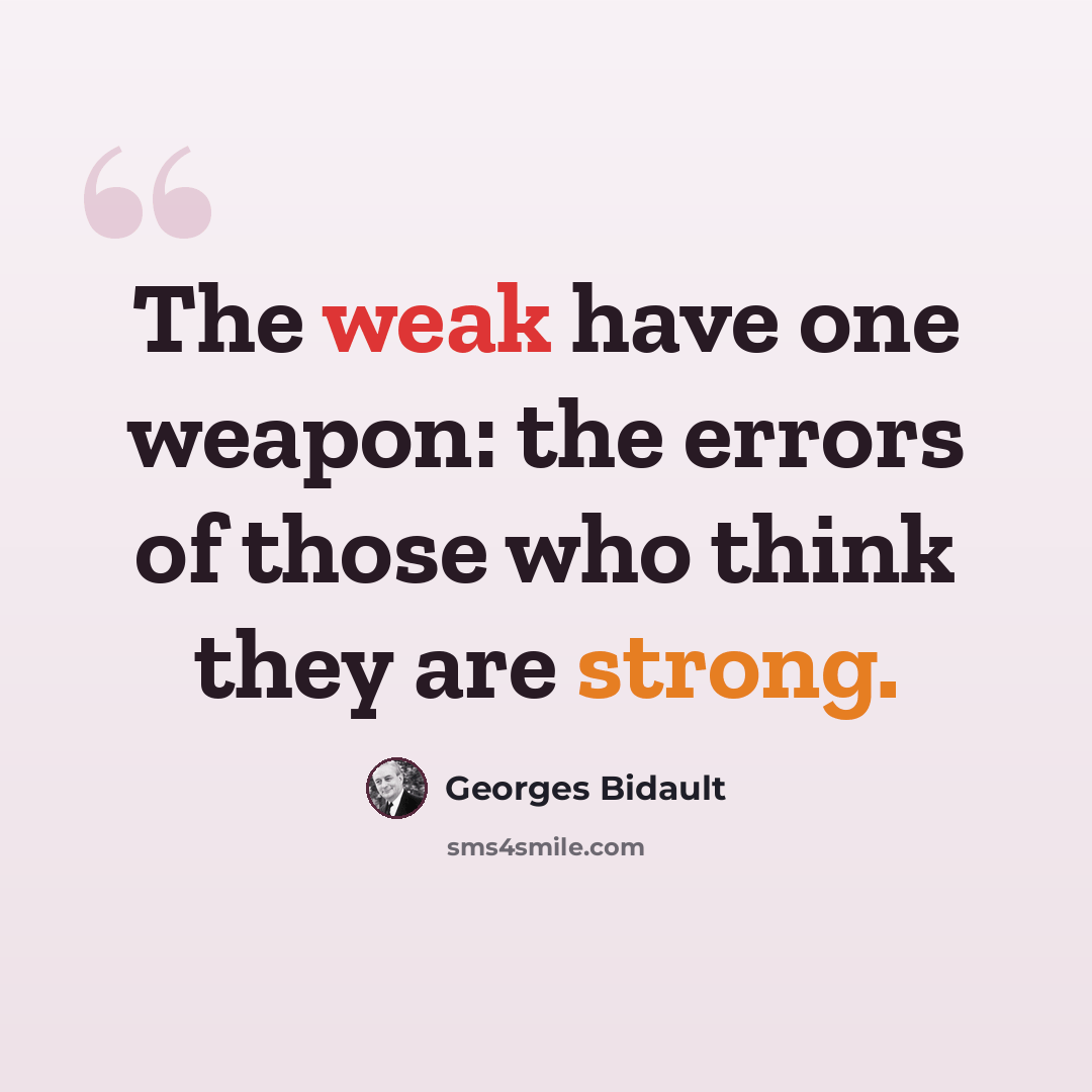 “The weak have one weapon: the errors of those who think they are strong.” quote by Georges Bidault