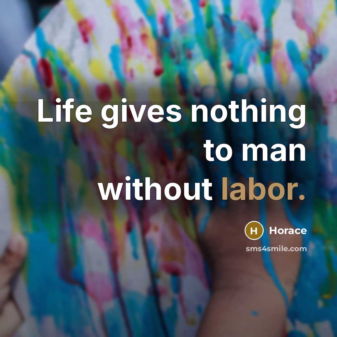 “Life gives nothing to man without labor.” quote by Horace