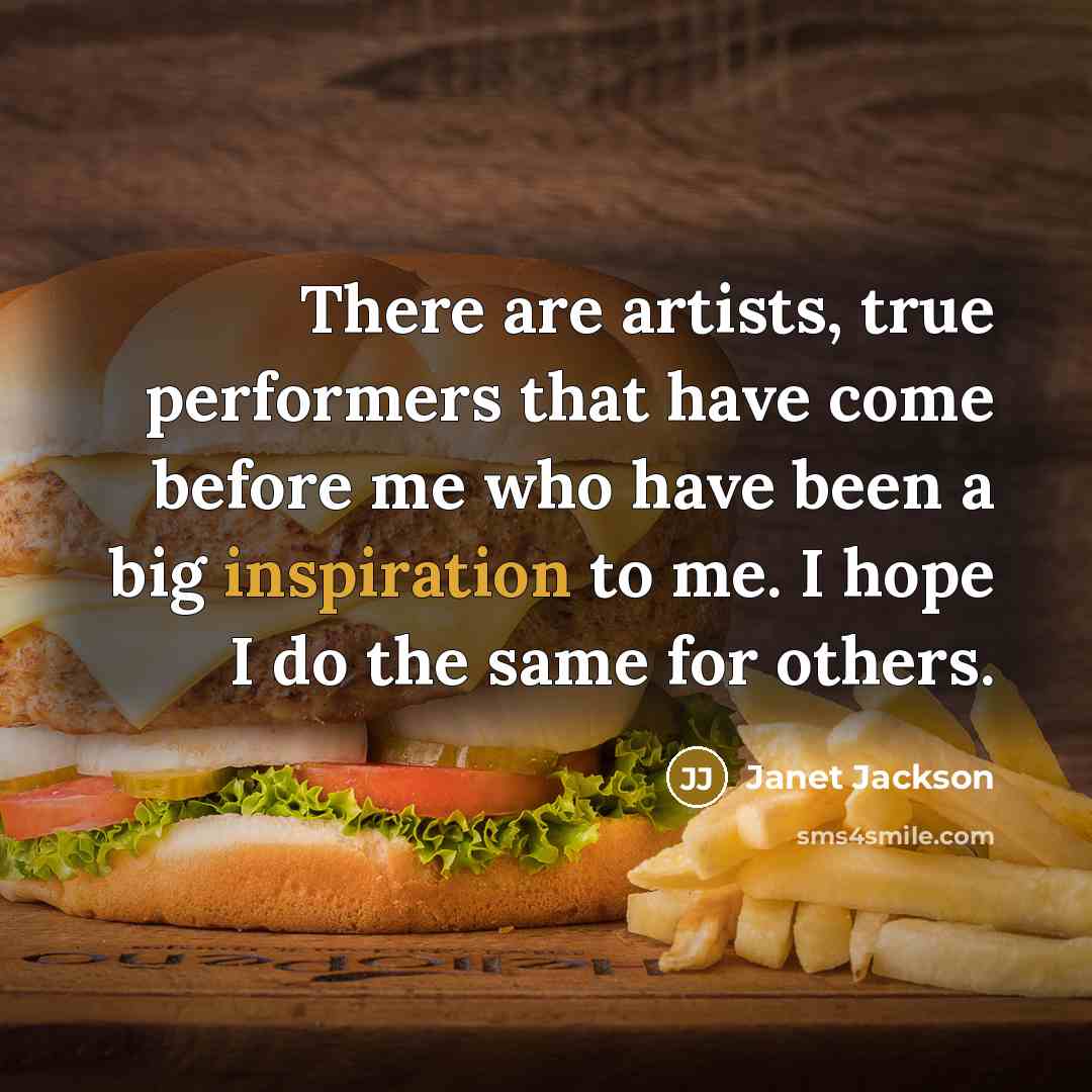 “There are artists, true performers that have come before me who have been a big inspiration to me. I hope I do the same for others.” quote by Janet Jackson