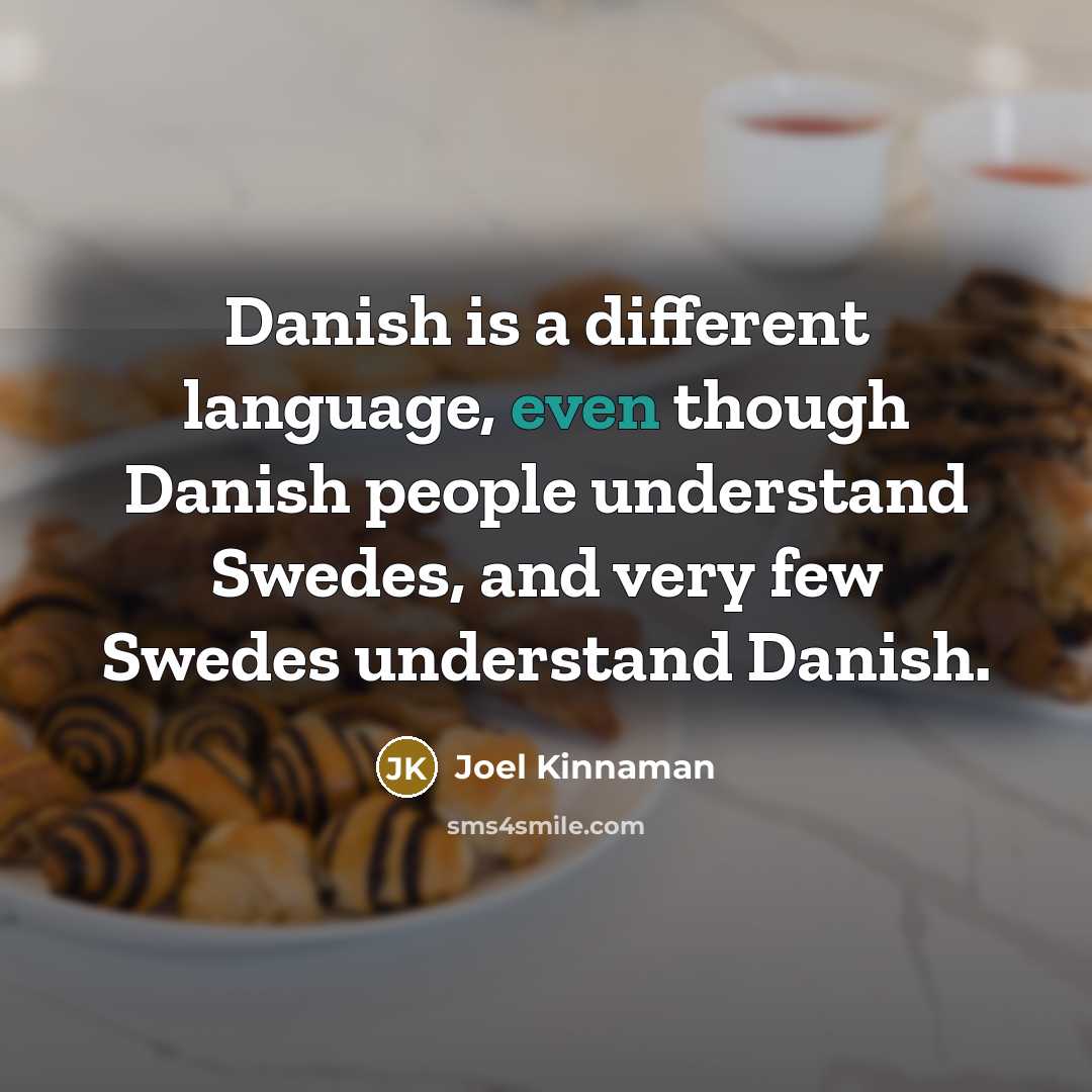 “Danish is a different language, even though Danish people understand Swedes, and very few Swedes understand Danish.” quote by Joel Kinnaman