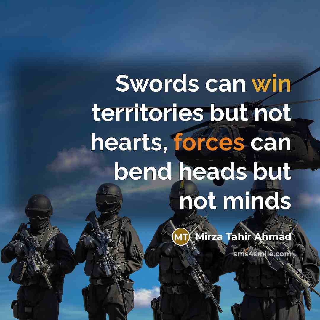 “Swords can win territories but not hearts, forces can bend heads but not minds” quote by Mirza Tahir Ahmad