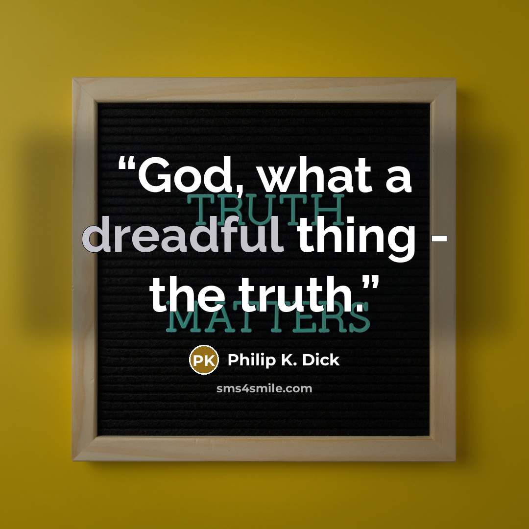 “God, what a dreadful thing - the truth.” quote by Philip K. Dick