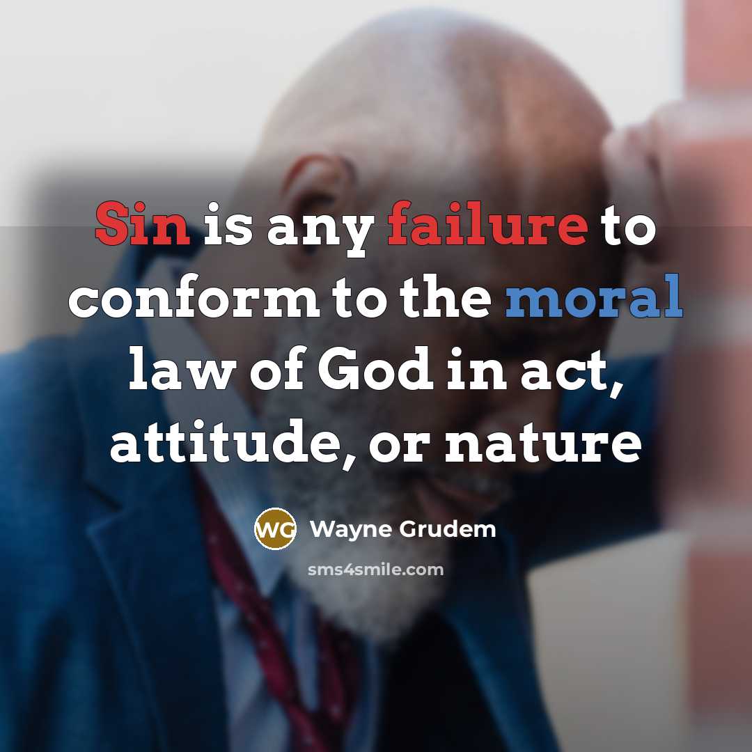 “Sin is any failure to conform to the moral law of God in act, attitude, or nature” quote by Wayne Grudem