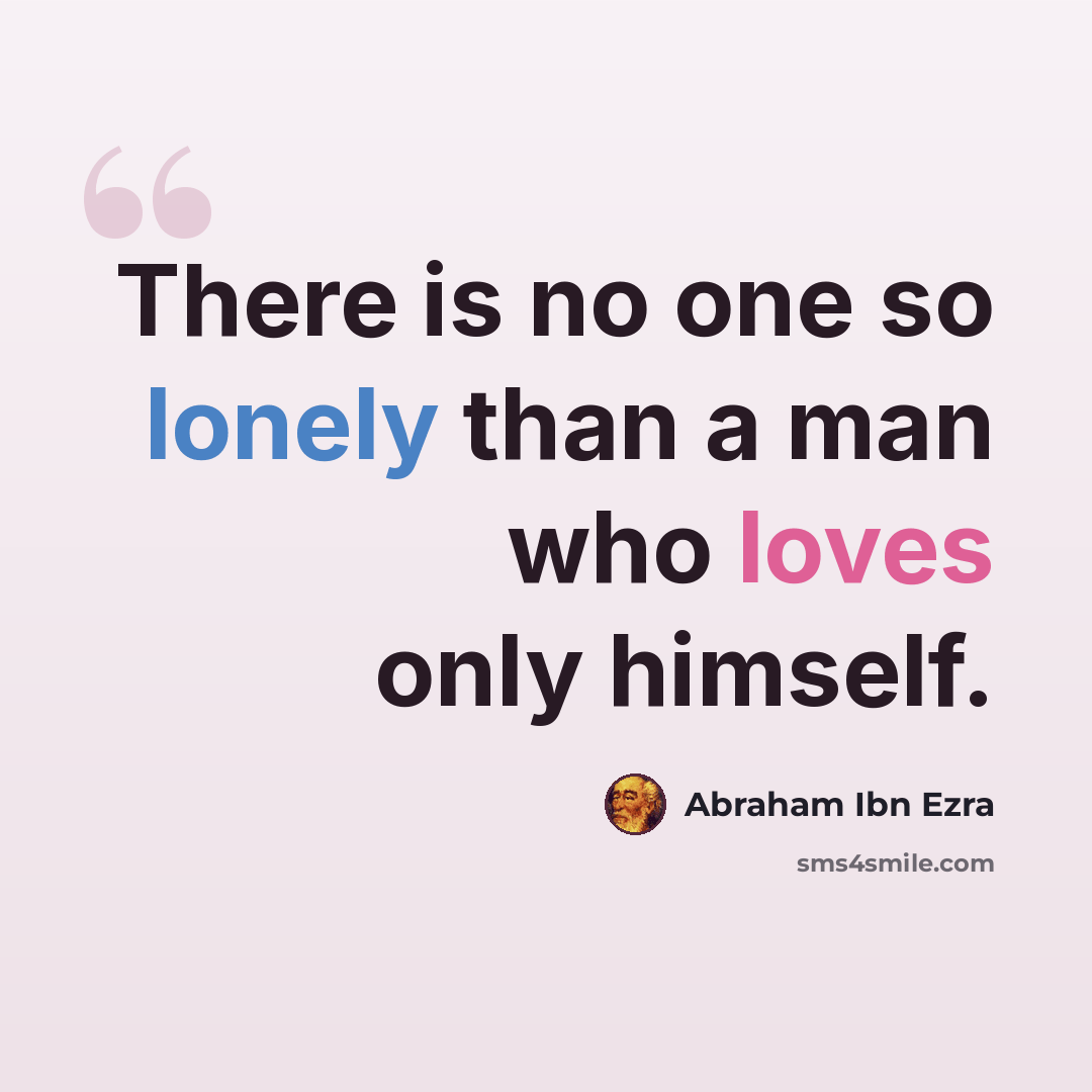 “There is no one so lonely than a man who loves only himself.” quote by Abraham ibn Ezra