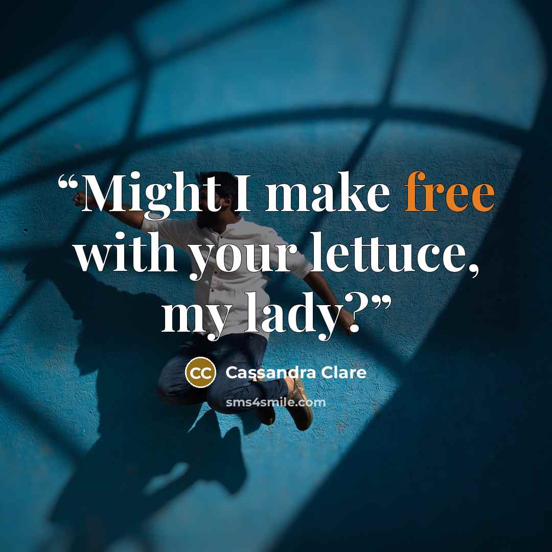 “Might I make free with your lettuce, my lady?” quote by Cassandra Clare