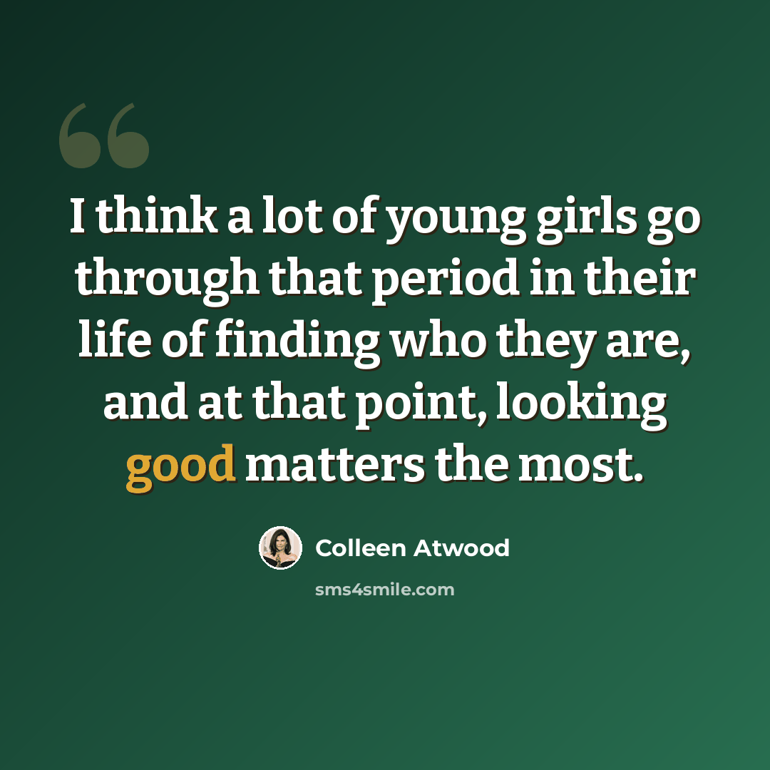 “I think a lot of young girls go through that period in their life of finding who they are, and at that point, looking good matters the most.” quote by Colleen Atwood